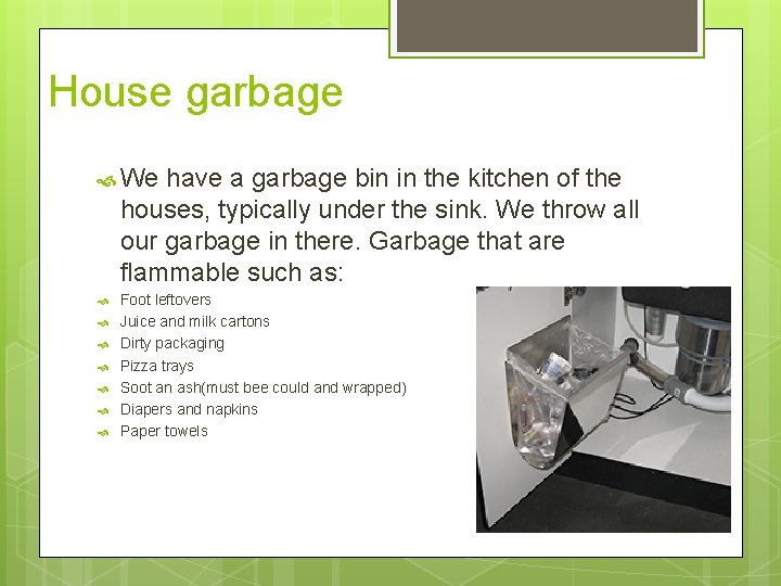 House garbage We have a garbage bin in the kitchen of the houses, typically