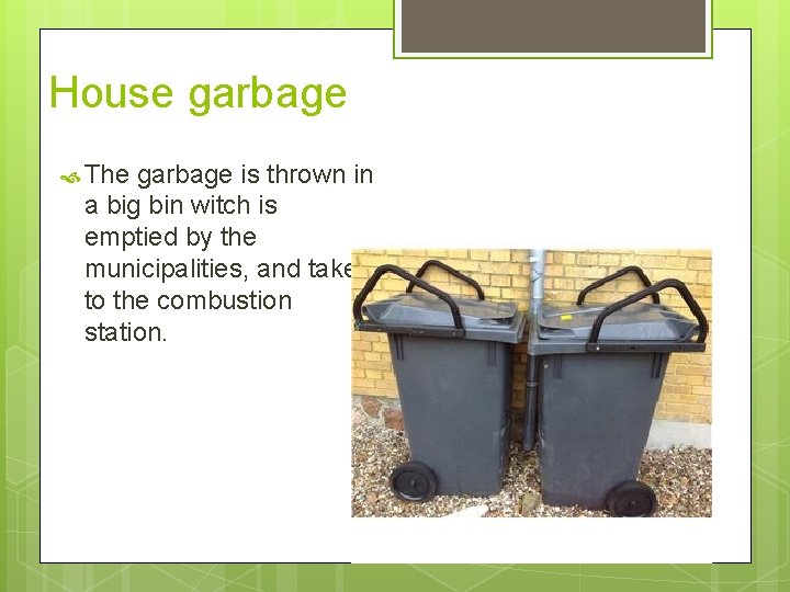 House garbage The garbage is thrown in a big bin witch is emptied by