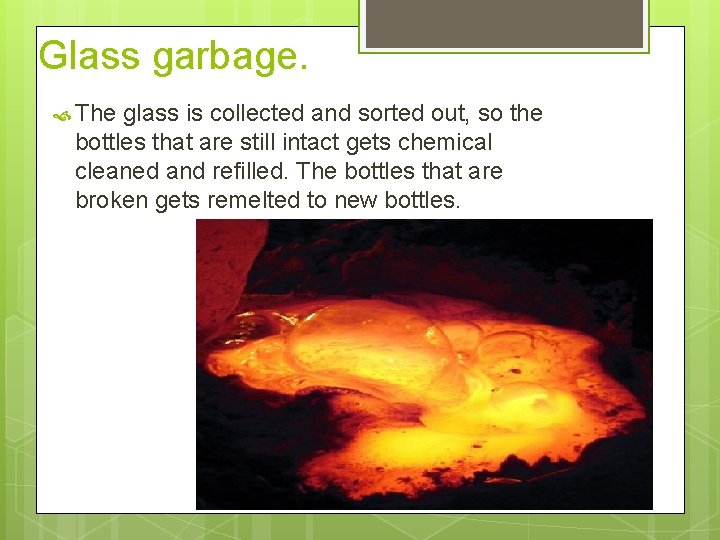 Glass garbage. The glass is collected and sorted out, so the bottles that are