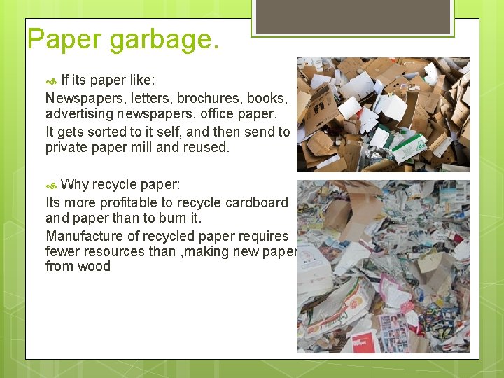 Paper garbage. If its paper like: Newspapers, letters, brochures, books, advertising newspapers, office paper.