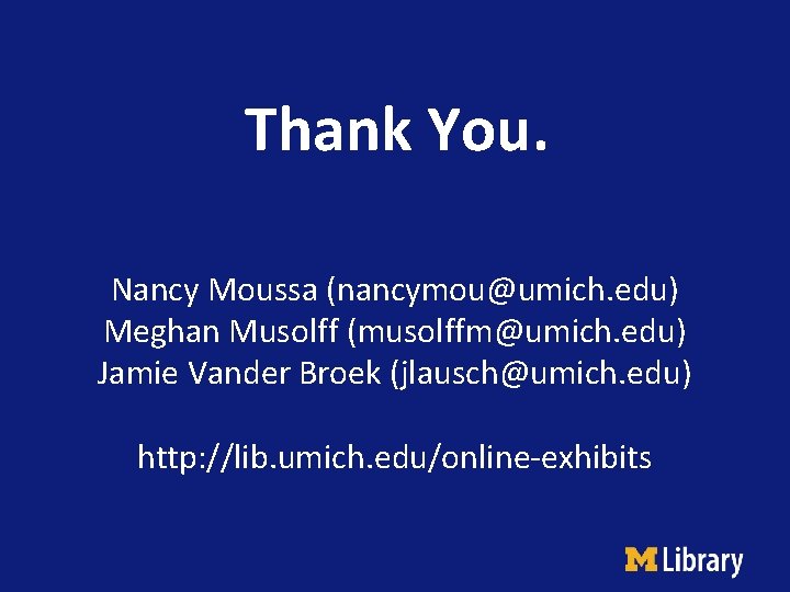 Thank You. Nancy Moussa (nancymou@umich. edu) Meghan Musolff (musolffm@umich. edu) Jamie Vander Broek (jlausch@umich.