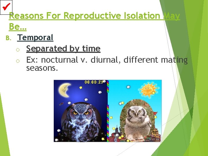  Reasons For Reproductive Isolation May Be… B. Temporal Separated by time o Ex: