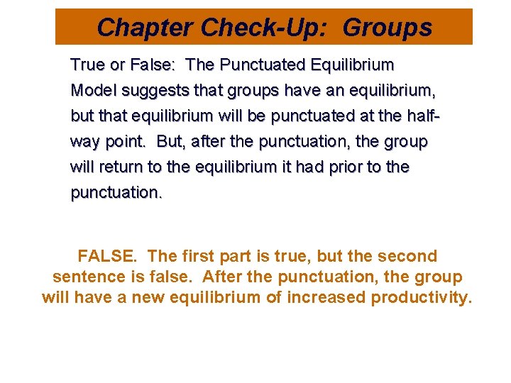 Chapter Check-Up: Groups True or False: The Punctuated Equilibrium Model suggests that groups have