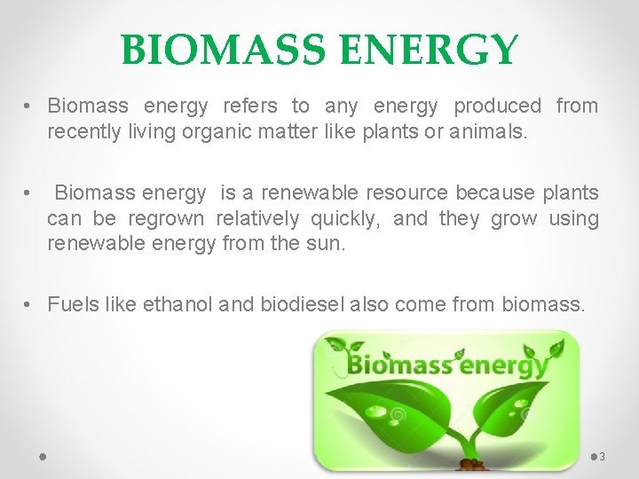 BIOMASS ENERGY • Biomass energy refers to any energy produced from recently living organic