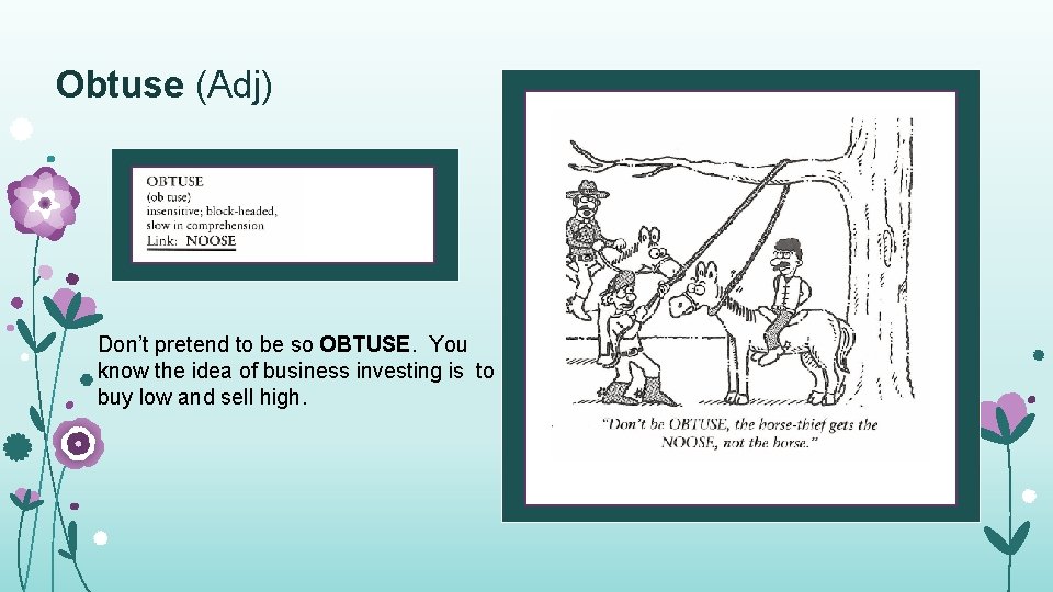 Obtuse (Adj) Don’t pretend to be so OBTUSE. You know the idea of business