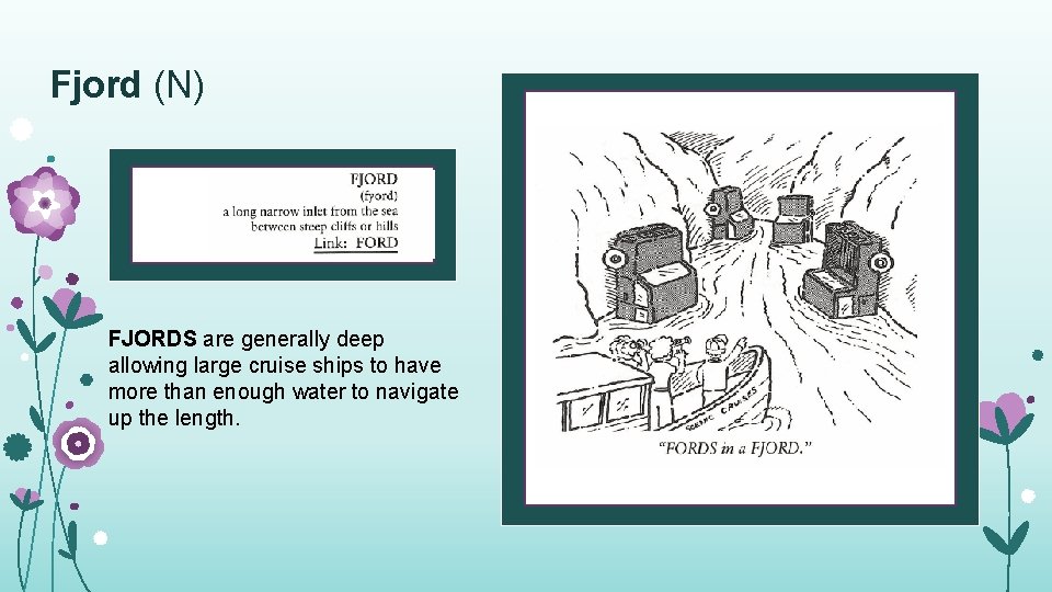 Fjord (N) FJORDS are generally deep allowing large cruise ships to have more than