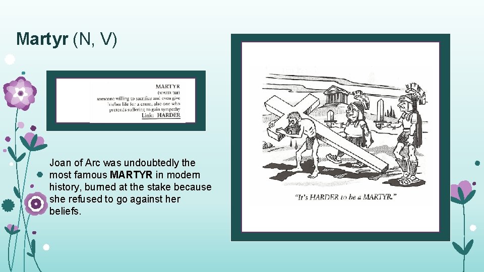 Martyr (N, V) Joan of Arc was undoubtedly the most famous MARTYR in modern