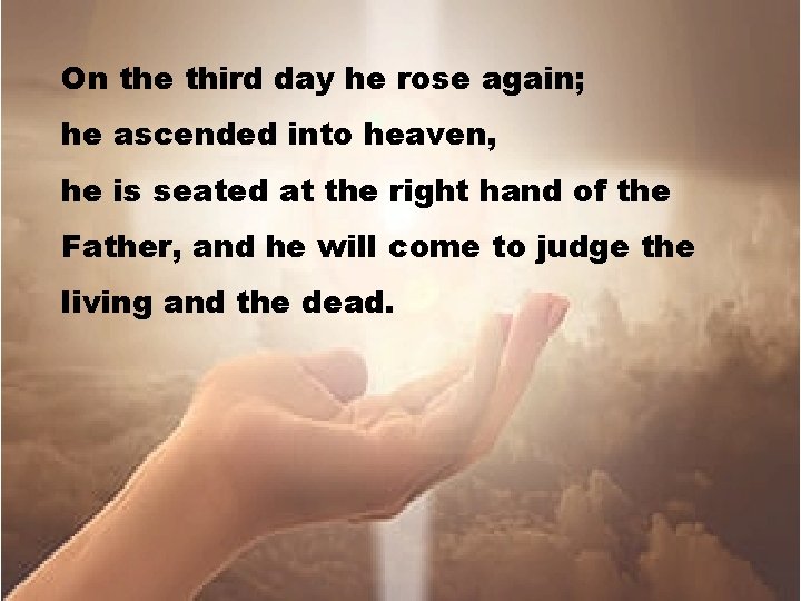 On the third day he rose again; he ascended into heaven, he is seated