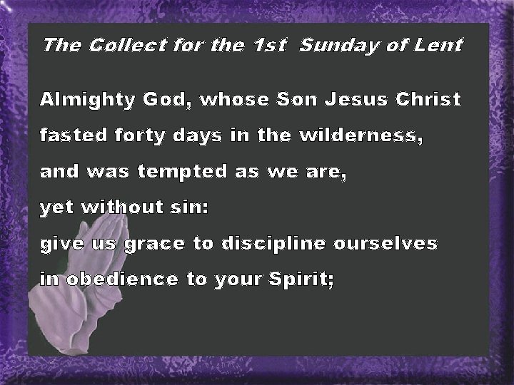 The Collect for the 1 st Sunday of Lent Almighty God, whose Son Jesus