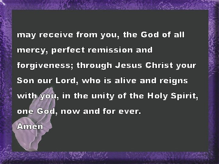 may receive from you, the God of all mercy, perfect remission and forgiveness; through