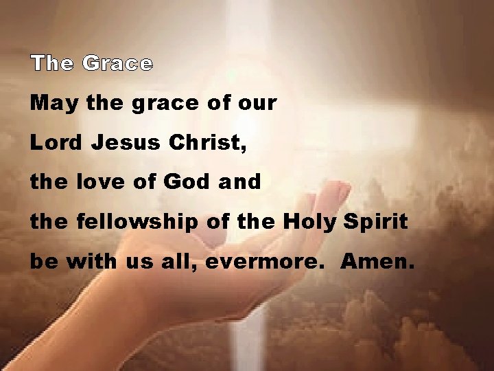 The Grace May the grace of our Lord Jesus Christ, the love of God