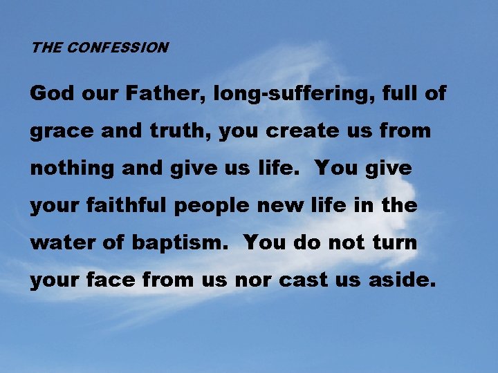 THE CONFESSION God our Father, long-suffering, full of grace and truth, you create us