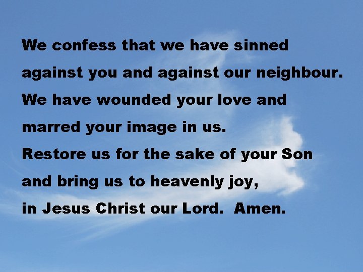 We confess that we have sinned against you and against our neighbour. We have