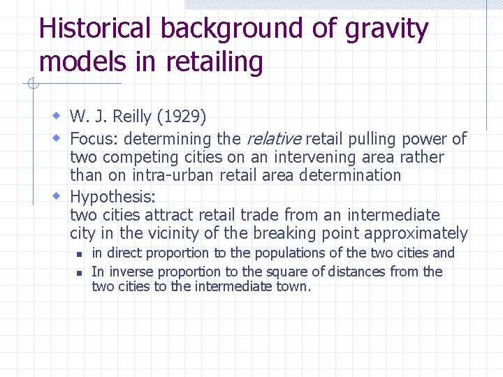 Historical background of gravity models in retailing w W. J. Reilly (1929) w Focus: