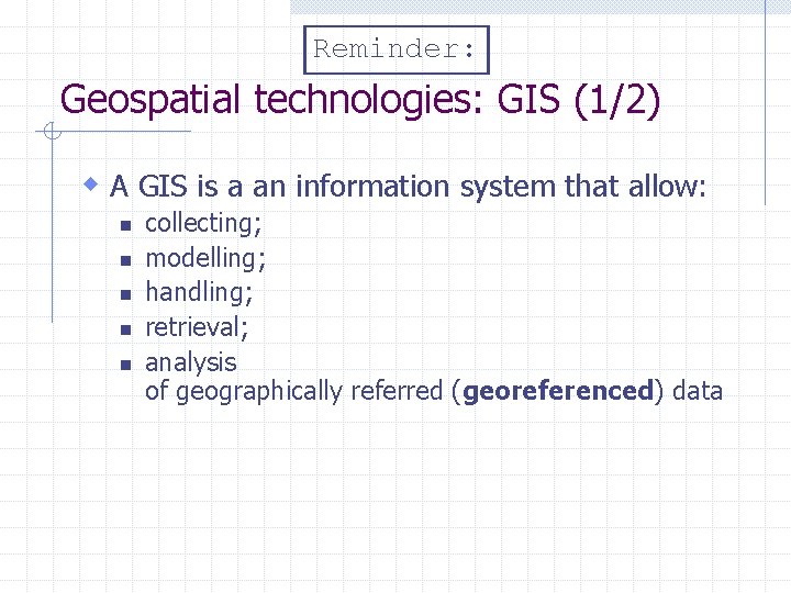 Reminder: Geospatial technologies: GIS (1/2) w A GIS is a an information system that