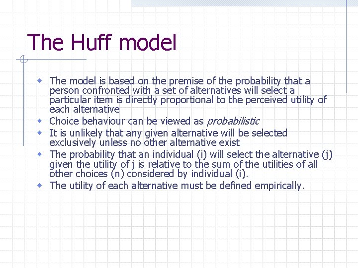 The Huff model w The model is based on the premise of the probability