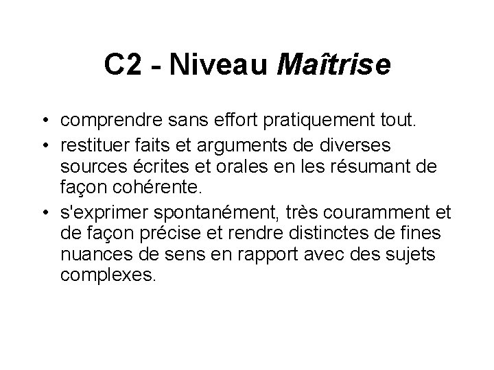 C 2 - Niveau Maîtrise • comprendre sans effort pratiquement tout. • restituer faits