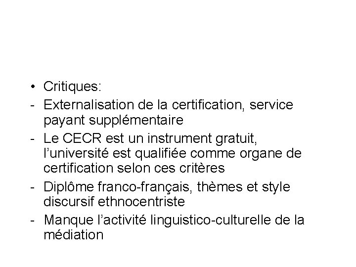  • Critiques: - Externalisation de la certification, service payant supplémentaire - Le CECR