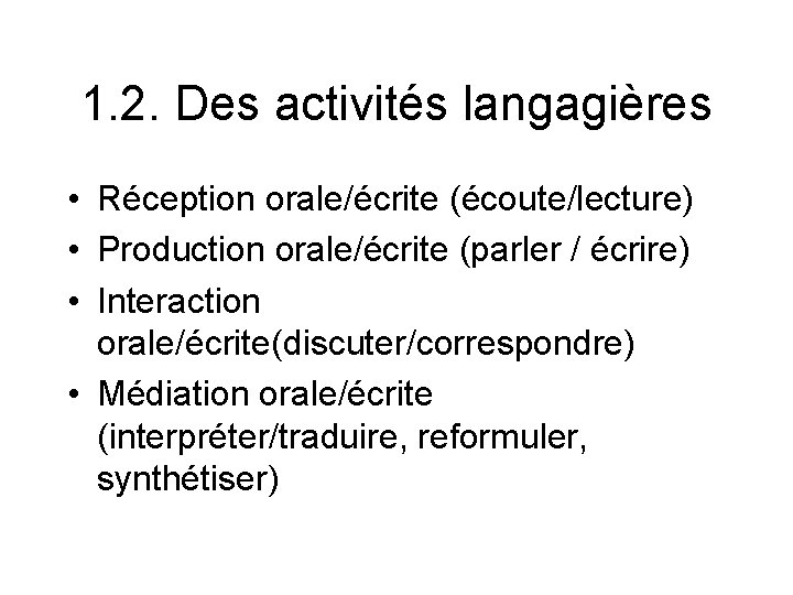 1. 2. Des activités langagières • Réception orale/écrite (écoute/lecture) • Production orale/écrite (parler /