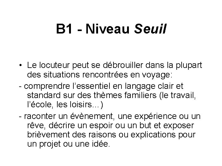 B 1 - Niveau Seuil • Le locuteur peut se débrouiller dans la plupart