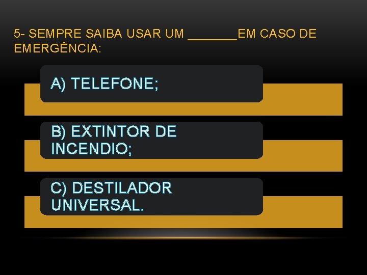 5 - SEMPRE SAIBA USAR UM _______EM CASO DE EMERGÊNCIA: A) TELEFONE; B) EXTINTOR