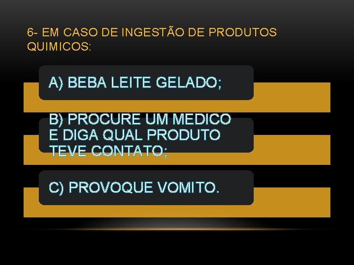 6 - EM CASO DE INGESTÃO DE PRODUTOS QUIMICOS: A) BEBA LEITE GELADO; B)