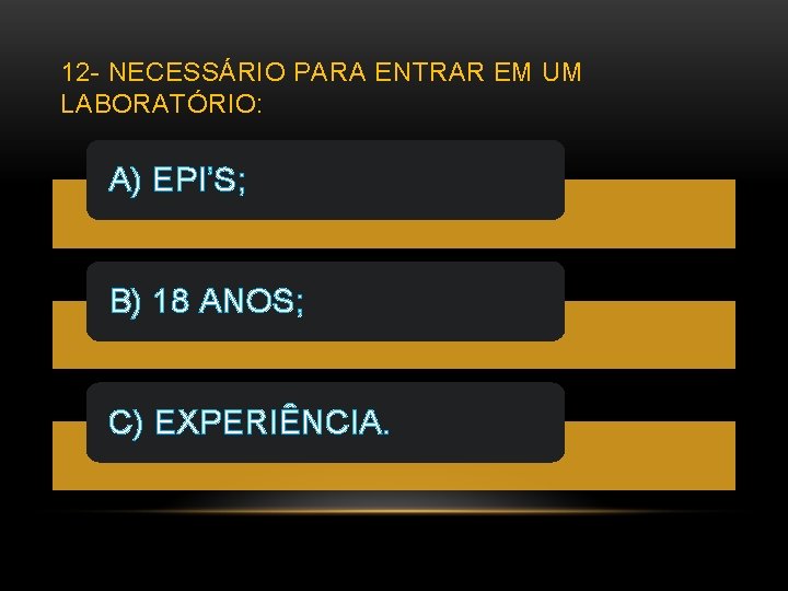 12 - NECESSÁRIO PARA ENTRAR EM UM LABORATÓRIO: A) EPI’S; B) 18 ANOS; C)