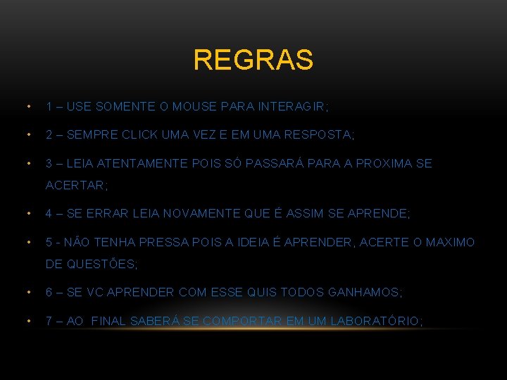 REGRAS • 1 – USE SOMENTE O MOUSE PARA INTERAGIR; • 2 – SEMPRE