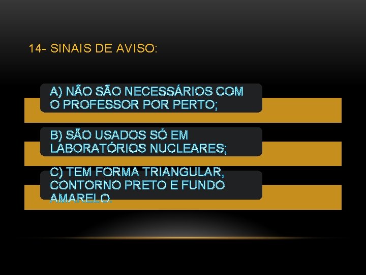 14 - SINAIS DE AVISO: A) NÃO SÃO NECESSÁRIOS COM O PROFESSOR PERTO; B)