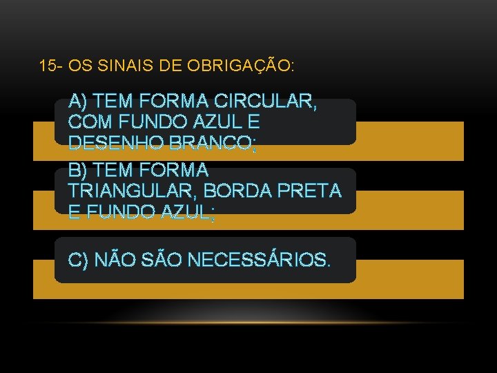 15 - OS SINAIS DE OBRIGAÇÃO: A) TEM FORMA CIRCULAR, COM FUNDO AZUL E
