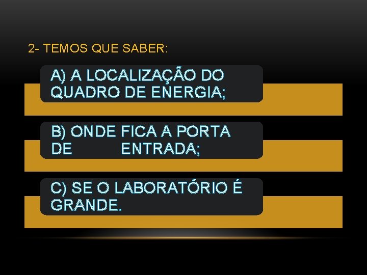 2 - TEMOS QUE SABER: A) A LOCALIZAÇÃO DO QUADRO DE ENERGIA; B) ONDE