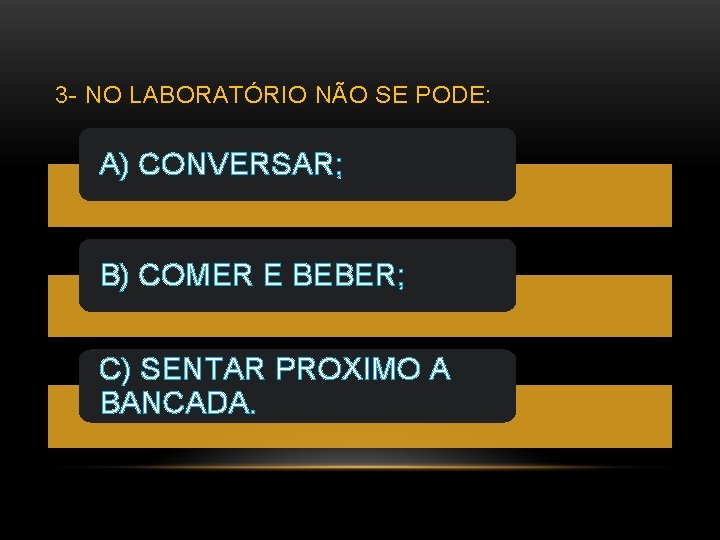 3 - NO LABORATÓRIO NÃO SE PODE: A) CONVERSAR; B) COMER E BEBER; C)