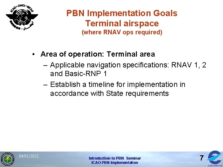 PBN Implementation Goals Terminal airspace (where RNAV ops required) • Area of operation: Terminal