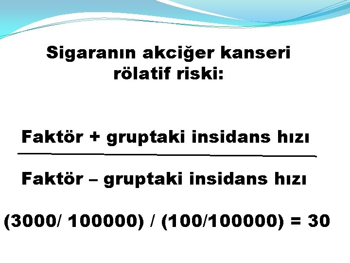 Sigaranın akciğer kanseri rölatif riski: Faktör + gruptaki insidans hızı Faktör – gruptaki insidans