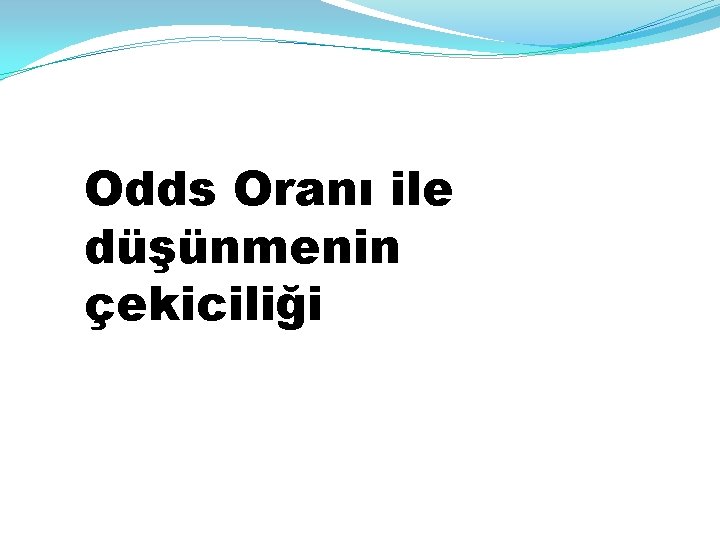 Odds Oranı ile düşünmenin çekiciliği 