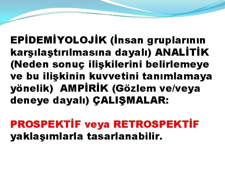 EPİDEMİYOLOJİK (İnsan gruplarının karşılaştırılmasına dayalı) ANALİTİK (Neden sonuç ilişkilerini belirlemeye ve bu ilişkinin kuvvetini