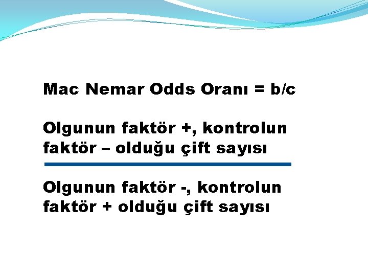 Mac Nemar Odds Oranı = b/c Olgunun faktör +, kontrolun faktör – olduğu çift