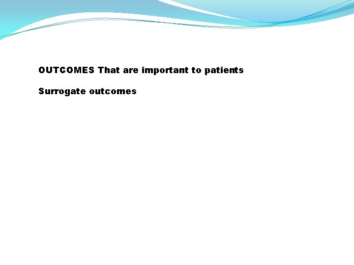 OUTCOMES That are important to patients Surrogate outcomes 