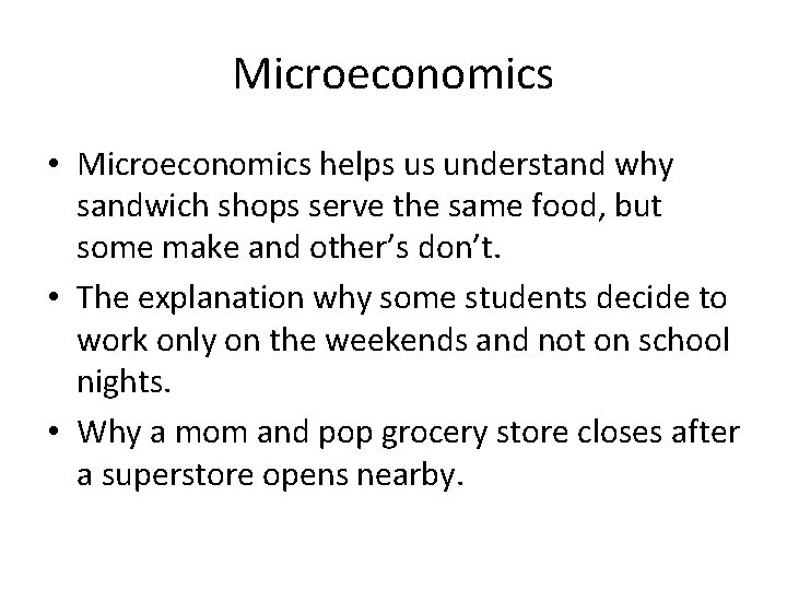 Microeconomics • Microeconomics helps us understand why sandwich shops serve the same food, but