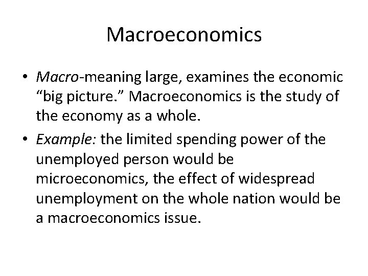 Macroeconomics • Macro-meaning large, examines the economic “big picture. ” Macroeconomics is the study