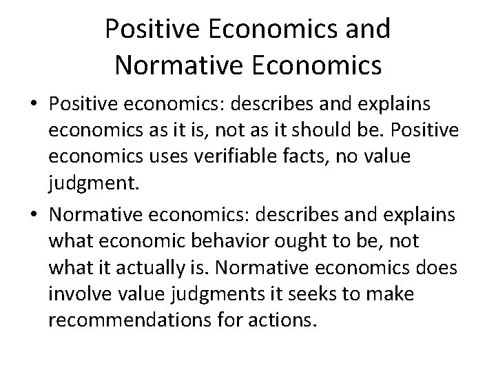 Positive Economics and Normative Economics • Positive economics: describes and explains economics as it