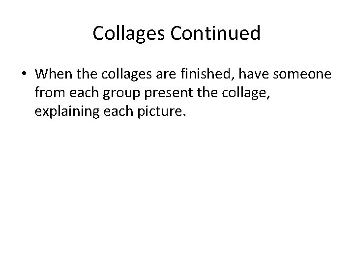 Collages Continued • When the collages are finished, have someone from each group present