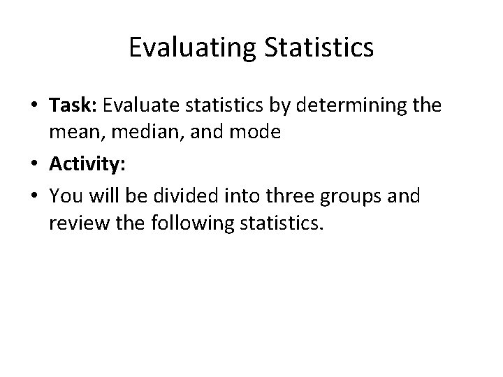 Evaluating Statistics • Task: Evaluate statistics by determining the mean, median, and mode •