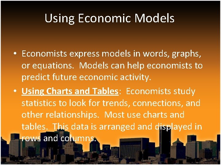 Using Economic Models • Economists express models in words, graphs, or equations. Models can