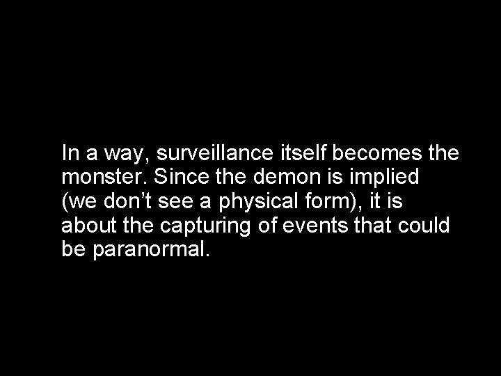 In a way, surveillance itself becomes the monster. Since the demon is implied (we