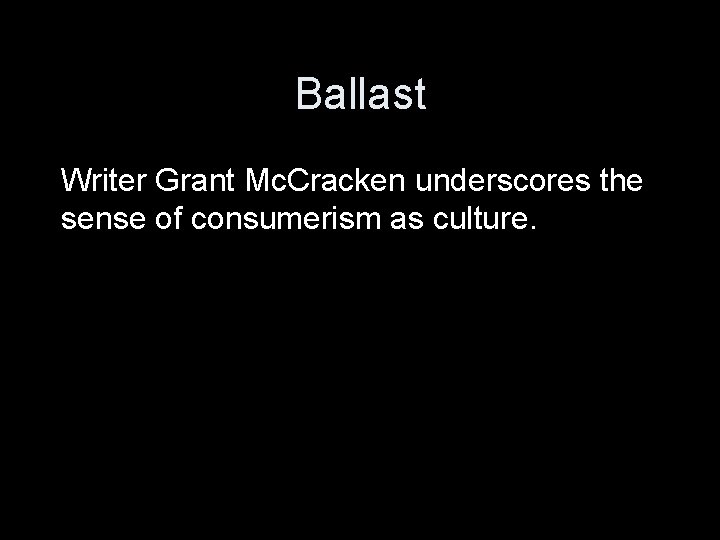 Ballast Writer Grant Mc. Cracken underscores the sense of consumerism as culture. 