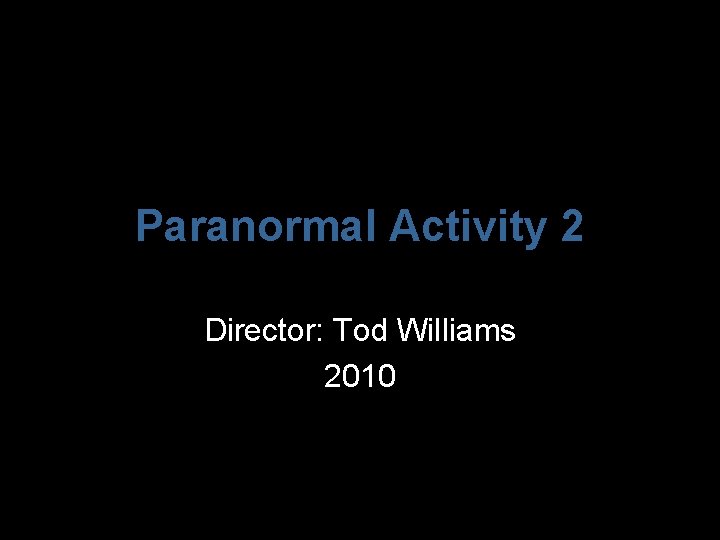 Paranormal Activity 2 Director: Tod Williams 2010 