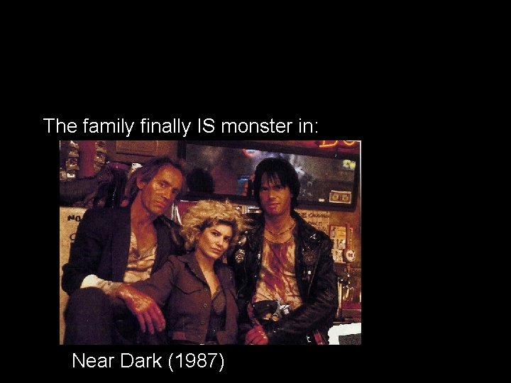 The family finally IS monster in: Near Dark (1987) 