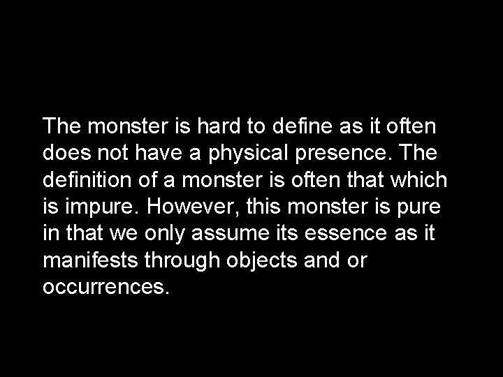 The monster is hard to define as it often does not have a physical