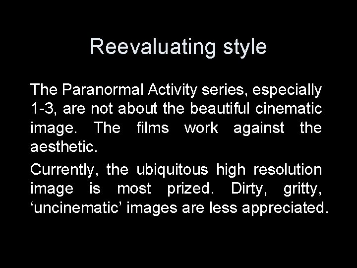 Reevaluating style The Paranormal Activity series, especially 1 -3, are not about the beautiful